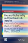 Household Vulnerability and Conditional Cash Transfers : Consumption Smoothing Effects of PROGRESA-Oportunidades in Rural Mexico, 2003-2007 - Book