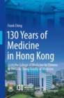 130 Years of Medicine in Hong Kong : From the College of Medicine for Chinese to the Li Ka Shing Faculty of Medicine - Book