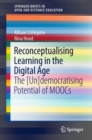 Reconceptualising Learning in the Digital Age : The [Un]democratising Potential of MOOCs - Book