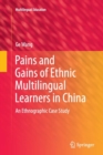 Pains and Gains of Ethnic Multilingual Learners in China : An Ethnographic Case Study - Book