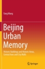 Beijing Urban Memory : Historic Buildings and Historic Areas, Central Axes and City Walls - Book