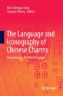 The Language and Iconography of Chinese Charms : Deciphering a Past Belief System - Book
