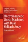 Electromagnetic Linear Machines with Dual Halbach Array : Design and Analysis - Book