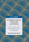 International Theatre Olympics : The Artistic and Intercultural Power of Olympism - Book