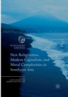 New Religiosities, Modern Capitalism, and Moral Complexities in Southeast Asia - Book