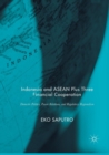 Indonesia and ASEAN Plus Three Financial Cooperation : Domestic Politics, Power Relations, and Regulatory Regionalism - Book
