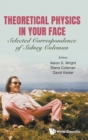 Theoretical Physics In Your Face: Selected Correspondence Of Sidney Coleman - Book