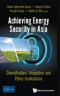 Achieving Energy Security In Asia: Diversification, Integration And Policy Implications - Book