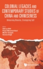 Colonial Legacies And Contemporary Studies Of China And Chineseness: Unlearning Binaries, Strategizing Self - Book