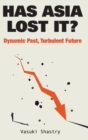 Has Asia Lost It?: Dynamic Past, Turbulent Future - Book