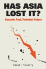 Has Asia Lost It?: Dynamic Past, Turbulent Future - Book