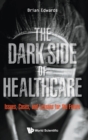 Dark Side Of Healthcare, The: Issues, Cases, And Lessons For The Future - Book