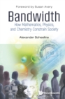 Bandwidth: How Mathematics, Physics, And Chemistry Constrain Society - Book