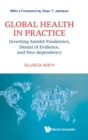 Global Health In Practice: Investing Amidst Pandemics, Denial Of Evidence, And Neo-dependency - Book