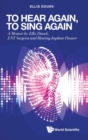 To Hear Again, To Sing Again: A Memoir By Ellis Douek, Ent Surgeon And Hearing Implant Pioneer - Book
