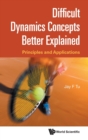 Difficult Dynamics Concepts Better Explained: Principles And Applications - Book