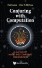 Conjuring With Computation: A Manual Of Magic And Computing For Beginners - Book