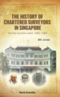 History Of Chartered Surveyors In Singapore, The: The First Hundred Years: 1868 - 1968 - Book
