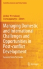 Managing Domestic and International Challenges and Opportunities in Post-conflict Development : Lessons from Sri Lanka - Book