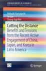 Cutting the Distance : Benefits and Tensions from the Recent Active Engagement of China, Japan, and Korea in Latin America - Book