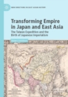 Transforming Empire in Japan and East Asia : The Taiwan Expedition and the Birth of Japanese Imperialism - Book
