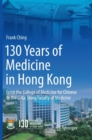 130 Years of Medicine in Hong Kong : From the College of Medicine for Chinese to the Li Ka Shing Faculty of Medicine - Book