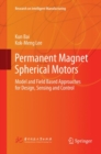 Permanent Magnet Spherical Motors : Model and Field Based Approaches for Design, Sensing and Control - Book