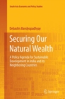 Securing Our Natural Wealth : A Policy Agenda for Sustainable Development in India and for Its Neighboring Countries - Book