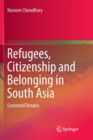 Refugees, Citizenship and Belonging in South Asia : Contested Terrains - Book