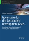 Governance for the Sustainable Development Goals : Exploring an Integrative Framework of Theories, Tools, and Competencies - Book