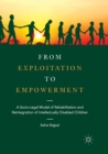 From Exploitation to Empowerment : A Socio-Legal Model of Rehabilitation and Reintegration of Intellectually Disabled Children - Book