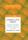 China’s Last Jesuit : Charles J. McCarthy and the End of the Mission in Catholic Shanghai - Book