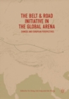 The Belt & Road Initiative in the Global Arena : Chinese and European Perspectives - Book