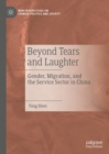 Beyond Tears and Laughter : Gender, Migration, and the Service Sector in China - Book