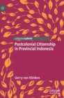 Postcolonial Citizenship in Provincial Indonesia - Book