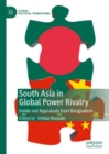 South Asia in Global Power Rivalry : Inside-out Appraisals from Bangladesh - Book