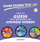 Learn Chinese Visually 10 : How to Guess the Meaning of Chinese Words - Preschoolers' First Chinese Book (Age 7) - Book