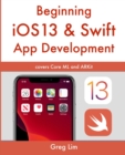 Beginning iOS 13 & Swift App Development : Develop iOS Apps with Xcode 11, Swift 5, Core ML, ARKit and more - Book