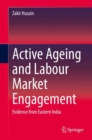 Active Ageing and Labour Market Engagement : Evidence from Eastern India - Book