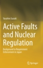 Active Faults and Nuclear Regulation : Background to Requirement Enforcement in Japan - Book