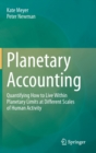 Planetary Accounting : Quantifying How to Live Within Planetary Limits at Different Scales of Human Activity - Book