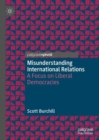 Misunderstanding International Relations : A Focus on Liberal Democracies - Book