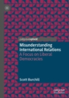 Misunderstanding International Relations : A Focus on Liberal Democracies - Book