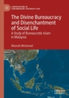 The Divine Bureaucracy and Disenchantment of Social Life : A Study of Bureaucratic Islam in Malaysia - Book
