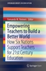 Empowering Teachers to Build a Better World : How Six Nations Support Teachers for 21st Century Education - Book