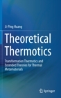 Theoretical Thermotics : Transformation Thermotics and Extended Theories for Thermal Metamaterials - Book
