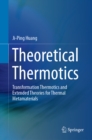 Theoretical Thermotics : Transformation Thermotics and Extended Theories for Thermal Metamaterials - eBook