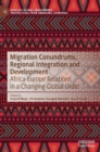 Migration Conundrums, Regional Integration and Development : Africa-Europe Relations in a Changing Global Order - Book