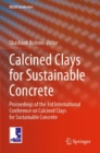 Calcined Clays for Sustainable Concrete : Proceedings of the 3rd International Conference on Calcined Clays for Sustainable Concrete - Book