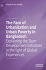 The Face of Urbanization and Urban Poverty in Bangladesh : Explaining the Slum Development Initiatives in the light of Global Experiences - Book